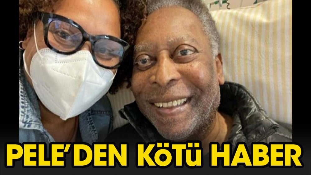 Hastaneden açıklama: Pele'den kötü haber