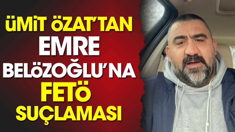 Ümit Özat'tan Emre Belözoğlu'na FETÖ suçlaması: Görüşeceğiz