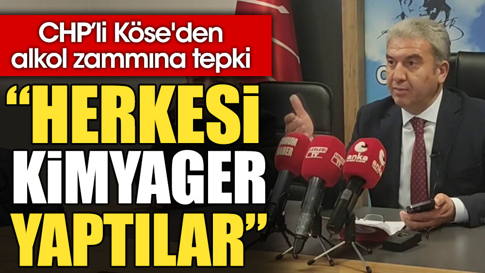 CHP Çorum Milletvekili Köse'den alkol zammına tepki: Herkesi kimyager yaptılar