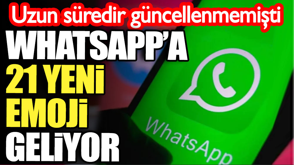 WhatsApp'a 21 yeni emoji geliyor. Uzun süredir güncellenmiyordu