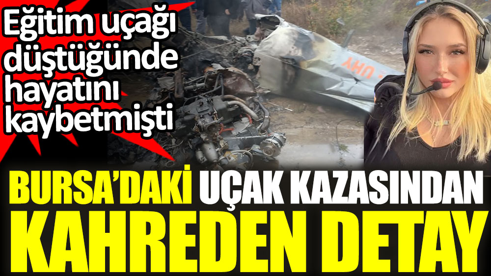 Bursa'daki uçak kazasından kahreden detay. Eğitim uçağı düştüğünde hayatını kaybetmişti