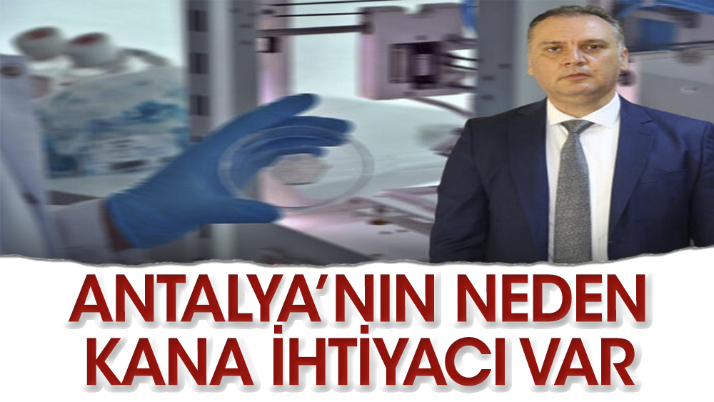Antalya'nın kan ihtiyacını neden artırıyor?