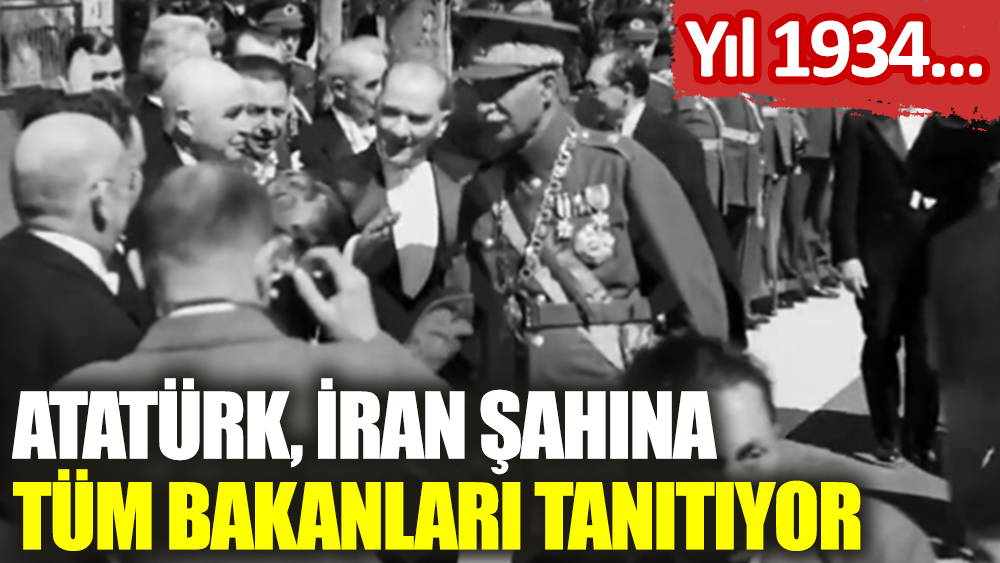Yıl 1934… Atatürk, İran Şahına tün devlet erkânını tanıttı
