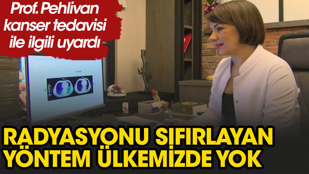 Prof. Pehlivan: Kanser tedavisinde radyasyonu sıfırlayan yöntem Türkiye'de de olmalı