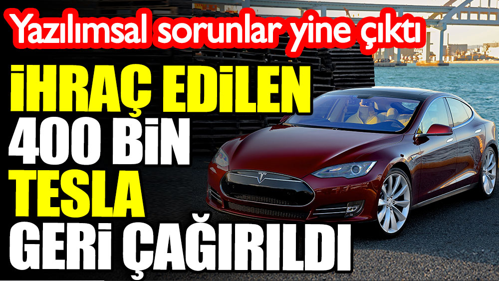 İhraç edilen 400 bin Tesla geri çağırıldı. Yazılımsal sorunlar yine çıktı