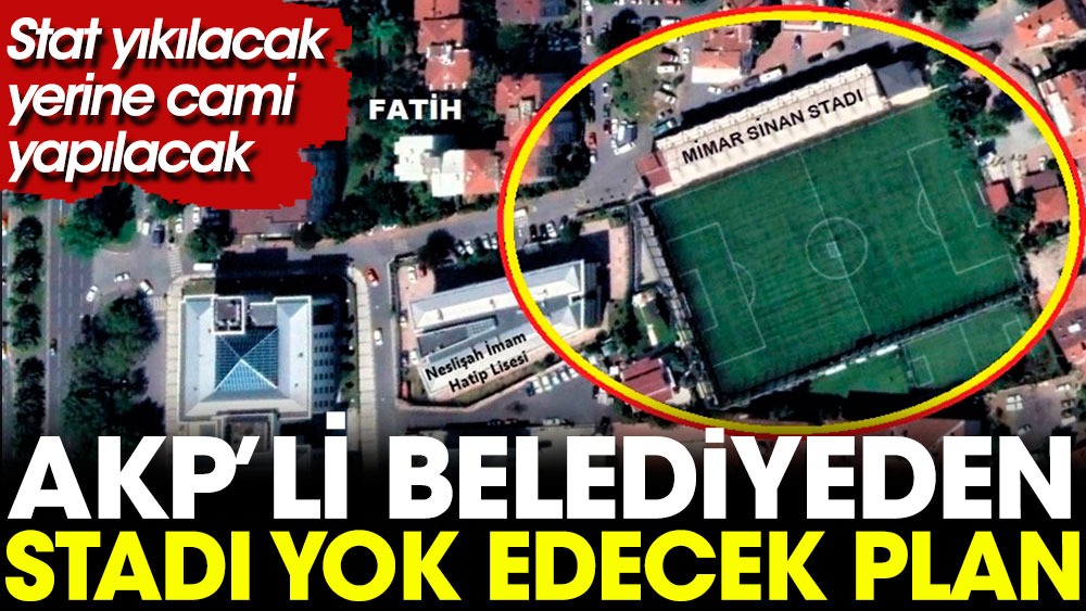 AKP’li Belediye'den Fatih'teki stadı yok edecek plan