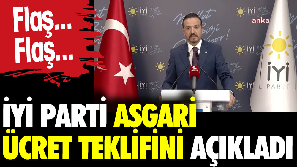 Flaş...Flaş...İYİ Parti asgari ücret teklifini açıkladı