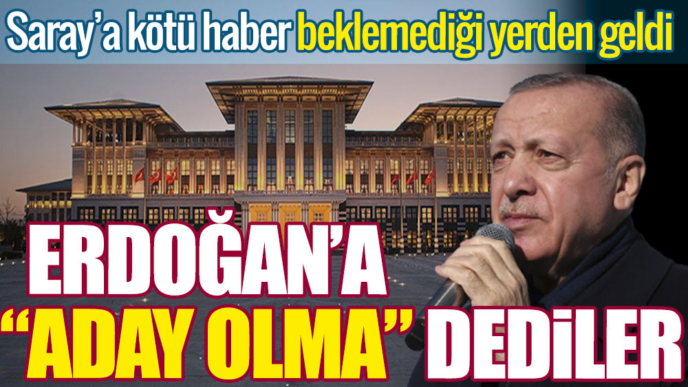 Erdoğan'a aday olma dediler. Saray'a kötü haber beklemediği yerden geldi