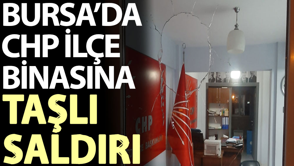 Bursa’da CHP ilçe binasına taşlı saldırı