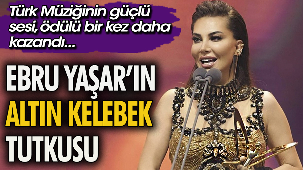 Türk Müziğinin güçlü sesi Ebru Yaşar'ın Altın Kelebek tutkusu. Geçen senede kazanmıştı
