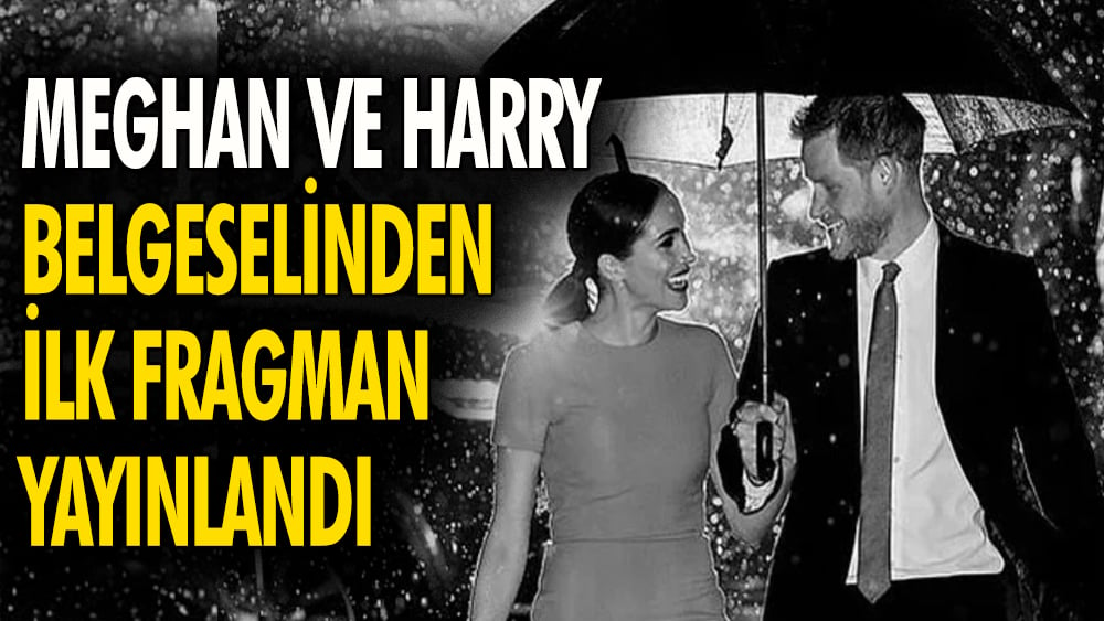 'MEGHAN ve HARRY' belgeselinden ilk fragman yayınlandı