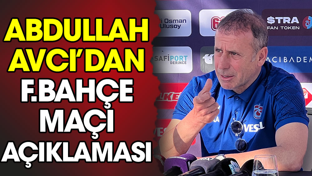 Abdullah Avcı'dan Fenerbahçe maçı açıklaması