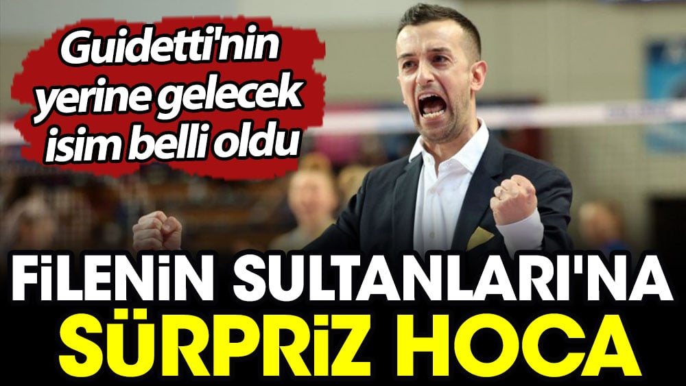 Filenin Sultanları'na sürpriz hoca. Guidetti'nin yerine gelecek isim belli oldu