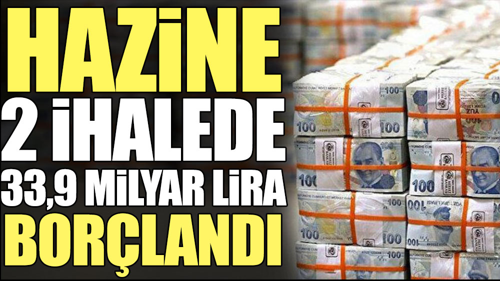 Hazine 2 ihalede 33,9 milyar lira borçlandı