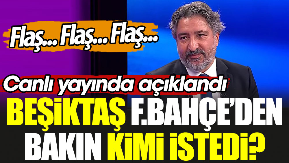 Flaş... Flaş... Flaş... Beşiktaş Fenerbahçe'den bakın kimi istedi? Canlı yayında açıklandı