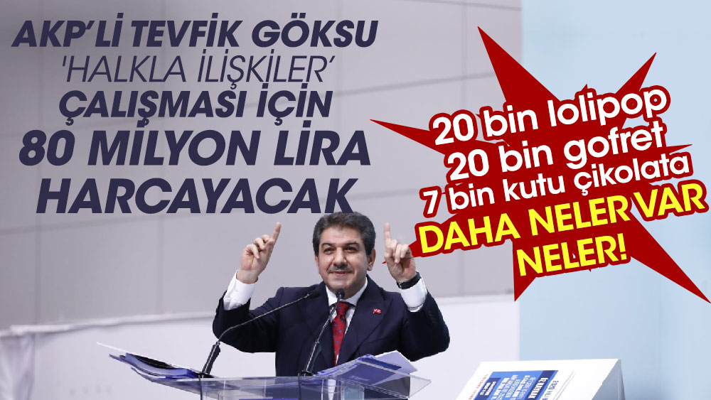 AKP’li Tevfik Göksu 'Halkla ilişkiler’ çalışması için 80 milyon lira harcayacak. 20 bin lolipop, 20 bin gofret, 7 bin kutu çikolata, Daha neler var neler.