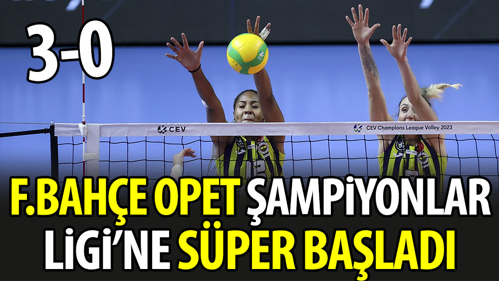Fenerbahçe Opet Şampiyonlar Ligi'ne süper başladı
