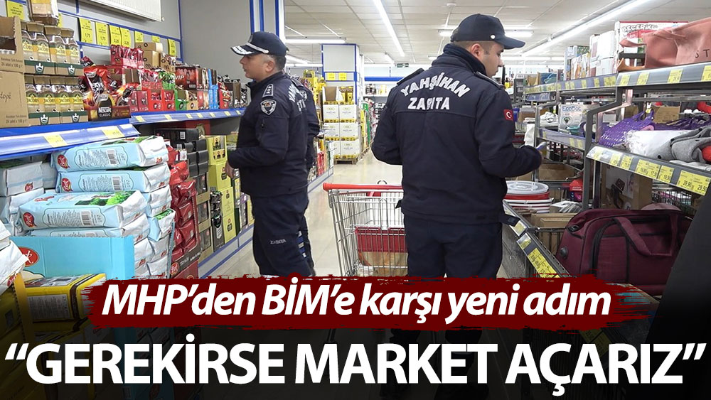 MHP’den BİM’e karşı yeni adım: Gerekirse market açarız