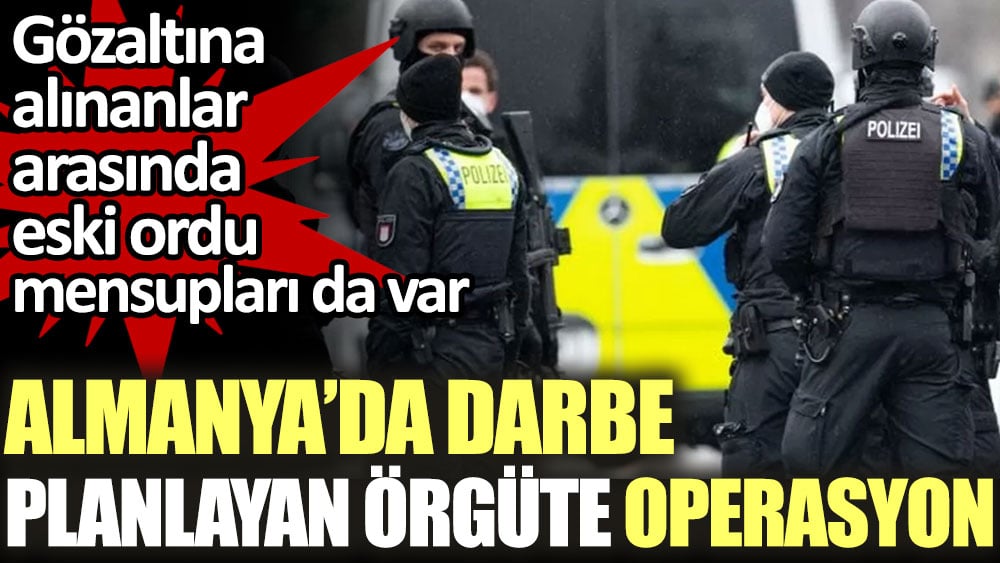 Almanya’da darbe planlayan örgüte operasyon. Gözaltına alınanlar arasında eski askerler de var