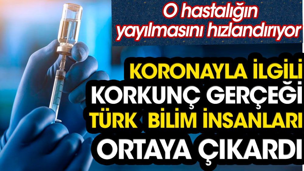 Koronayla ilgili korkunç gerçeği Türk bilim insanları ortaya çıkardı