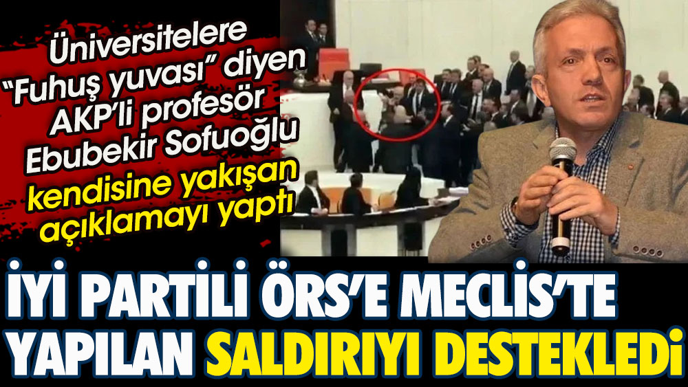 AKP'li profesör Ebubekir Sofuoğlu İYİ Partili Hüseyin Örs'e yapılan saldırıyı destekledi. Üniversitelere ''Fuhuş yuvası” demişti