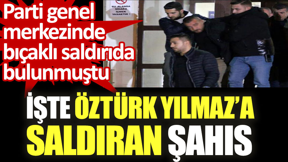 İşte Öztürk Yılmaz'a saldıran şahıs. Parti genel merkezinde bıçaklı saldırıda bulunmuştu