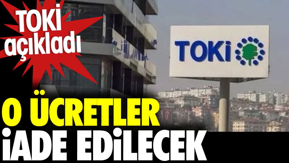 TOKİ açıkladı. O ücretler iade edilecek