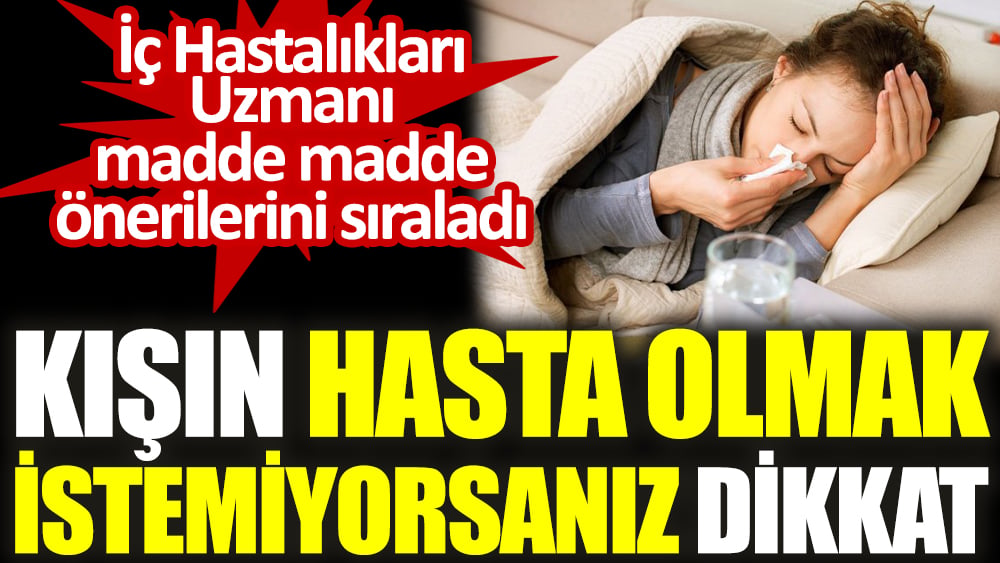 Kışın hasta olmak istemiyorsanız dikkat. İç Hastalıkları Uzmanı madde madde önerilerini sıraladı