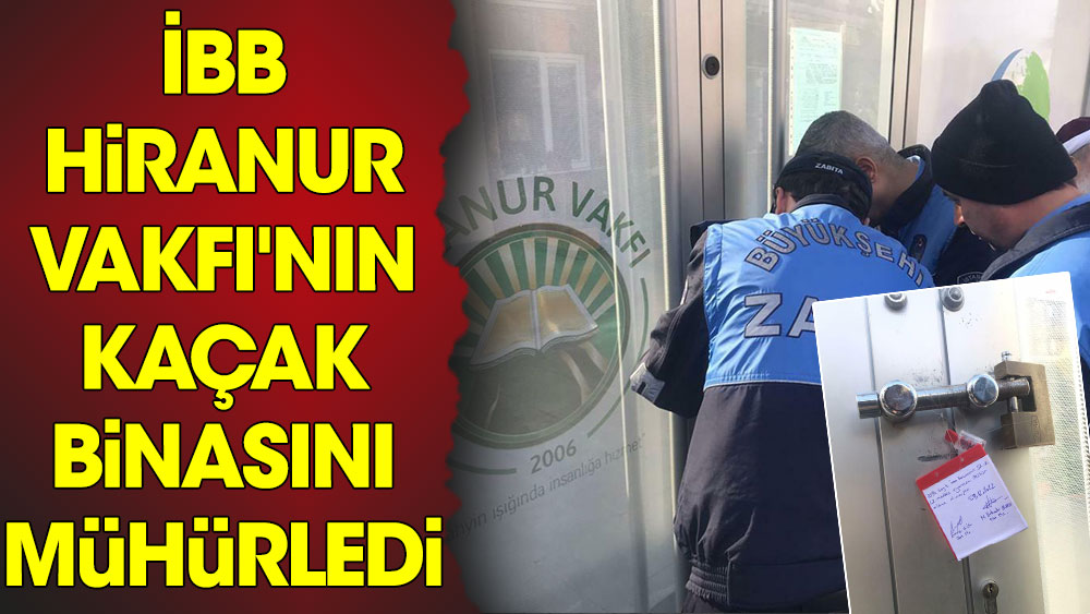 Son dakika haberi: İBB, Hiranur Vakfı'nın Sancaktepe'deki kaçak binasını mühürledi