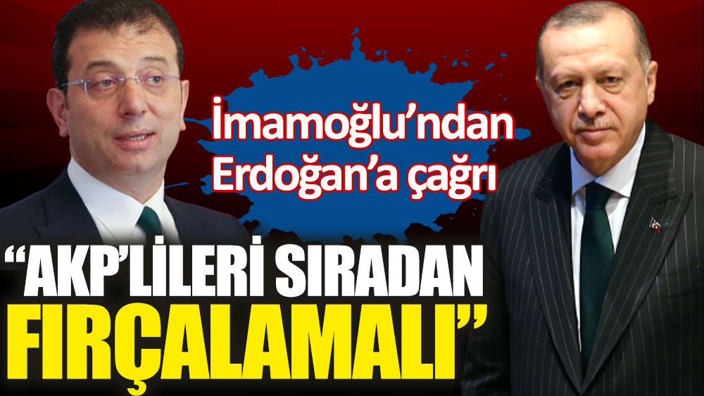 İmamoğlu'ndan Cumhurbaşkanı Erdoğan'a çağrı. AKP'lileri fırçalamalı