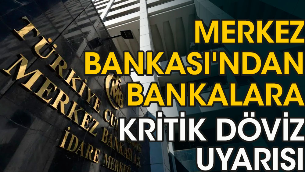 Merkez Bankası'ndan bankalara kritik döviz uyarısı