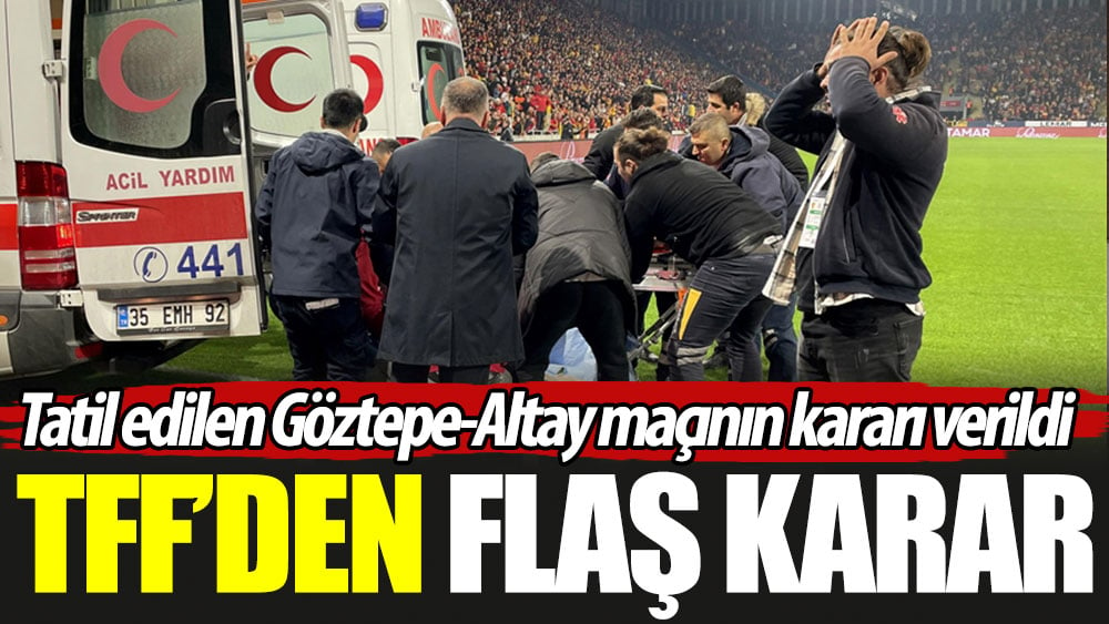 TFF'den flaş karar. Tatil edilen Göztepe-Altay maçının kararı verildi