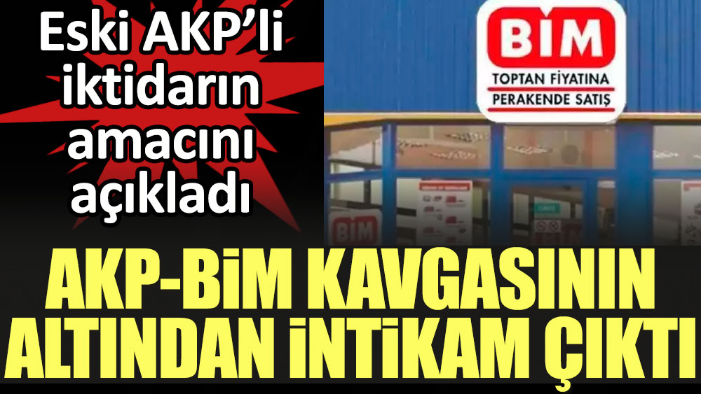 AKP-BİM kavgasının altından intikam çıktı. Eski AKP’li iktidarın amacını açıkladı