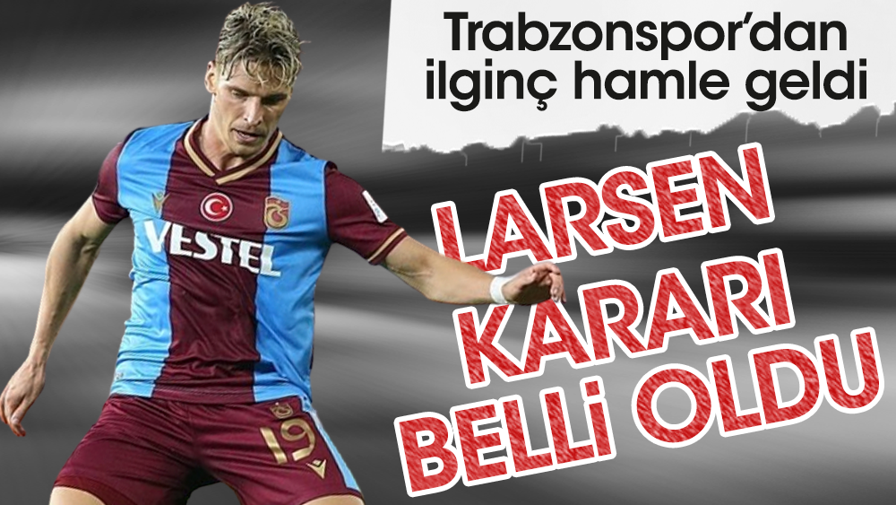 Trabzonspor merakla beklenen Larsen kararını açıkladı
