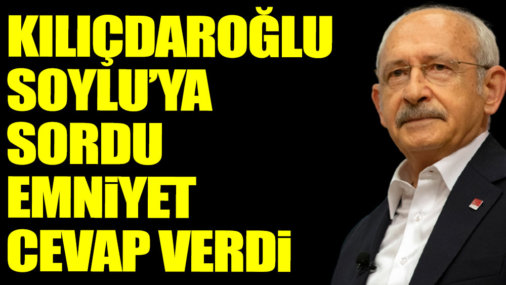 Kılıçdaroğlu Soylu'ya sordu cevabı Emniyet verdi