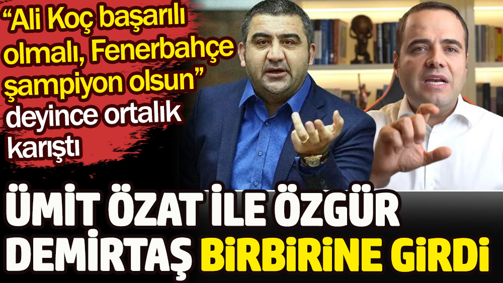 Ali Koç başarılı olmalı Fenerbahçe şampiyon olsun diyen Özgür Demirtaş'a Ümit Özat'tan sert tepki