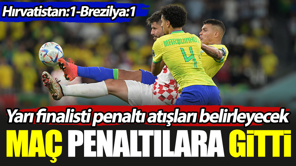 Hırvatistan-Brezilya maçı penaltılara gitti