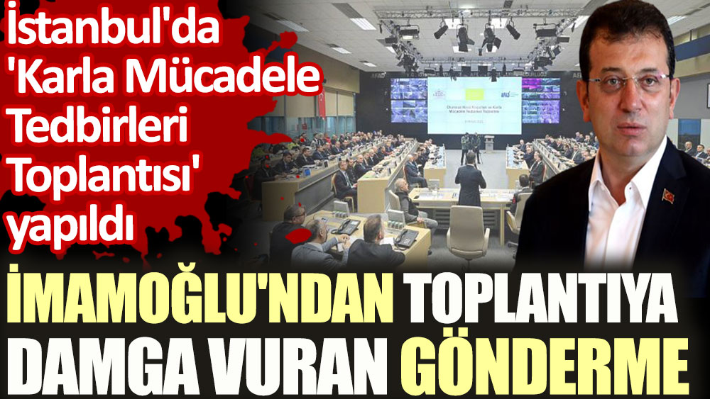 İmamoğlu’ndan toplantıya damga vuran gönderme.  İstanbul'da 'Karla Mücadele Tedbirleri Toplantısı' yapıldı