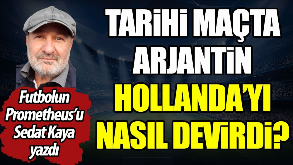 Tarihi maçta Arjantin Hollanda'yı nasıl devirdi