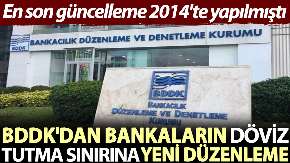 En son güncelleme 2014'te yapılmıştı... BDDK'dan bankaların döviz tutma sınırına yeni düzenleme