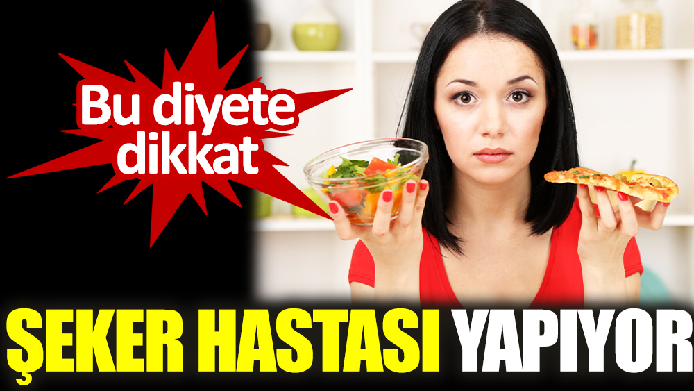 Bu diyete dikkat. Şeker hastası yapıyor