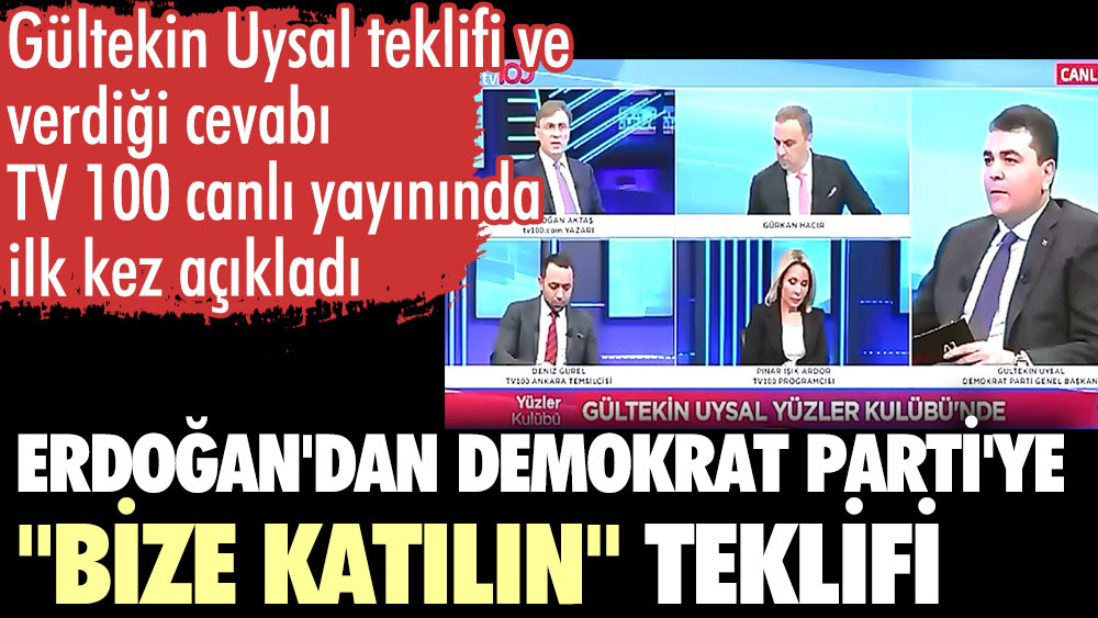 Erdoğan'dan Demokrat Parti'ye bize katılın teklifi. Gültekin Uysal TV 100 canlı yayınında ilk kez açıkladı
