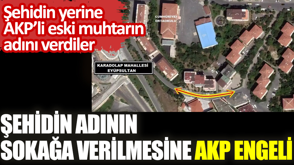 Şehidin adının sokağa verilmesine AKP engeli: Şehidin yerine AKP’li eski muhtarın adını verdiler