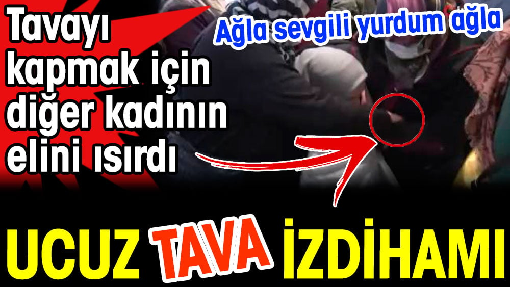 Ucuz tava izdihamı. Ucuz tavayı kapmak için diğer kadının kolunu ısırdı. Ağla sevgili yurdum ağla