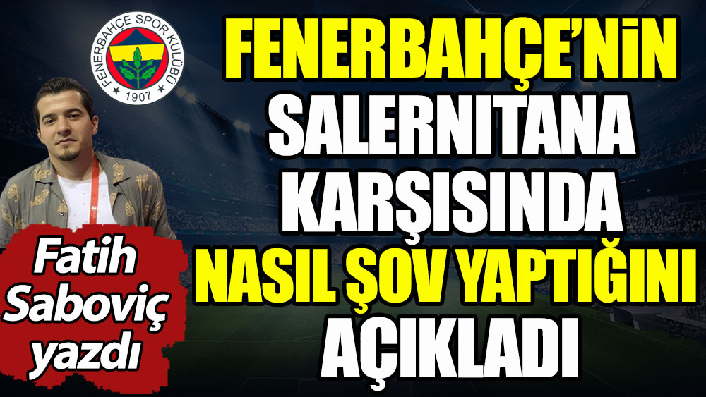 Fenerbahçe Salernitana karşısında nasıl şov yaptı
