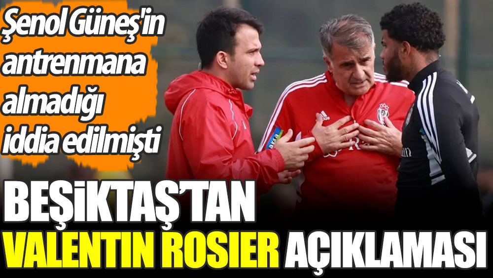 Beşiktaş'tan Rosier açıklaması. Şenol Güneş'in antrenmana almadığı iddia edilmişti