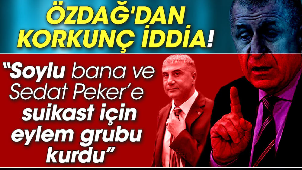 Ümit Özdağ’dan  korkunç iddia ‘Süleyman Soylu bana ve Peker’e suikast için eylem grubu kurdu’