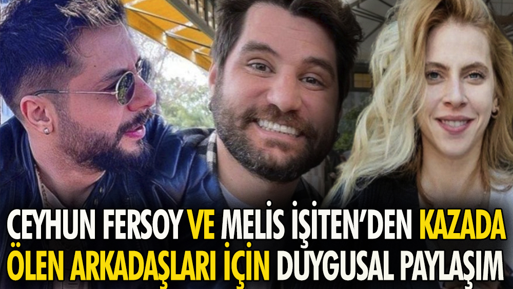 Tiyatro sanatçıları Ceyhun Fersoy ve Melis İşiten'den duygusal paylaşım. Beraber geçirdikleri trafik kazasında ölen arkadaşları Tolga Güleryüz'ü unutamıyorlar