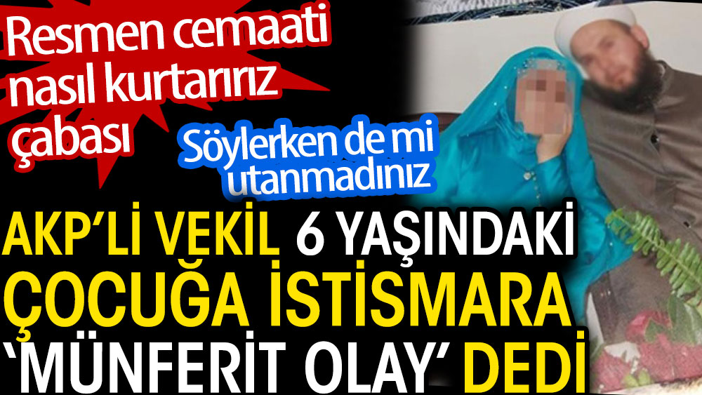 AKP'li vekil 6 yaşındaki çocuğa istismara 'Münferit olay' dedi. Resmen cemaati nasıl kurtarırız çabası