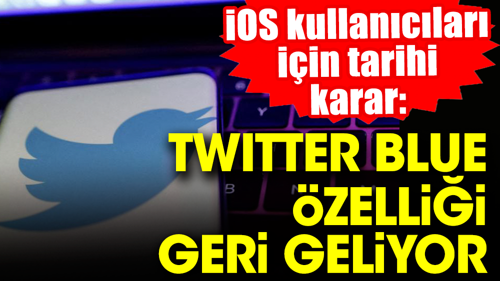 iOS kullanıcıları için tarihi karar: Twitter Blue özelliği geri geliyor